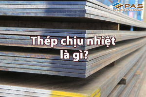 Thép chịu nhiệt là gì? Gồm những loại nào?
